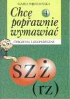 Okładka książki Chcę poprawnie wymawiać 4 sz, ż, rz - ćw. logoped.