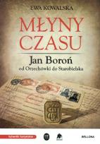 Okładka książki Młyny czasu. Jan Boroń od Orzechówki do ....