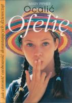 Okładka książki Ocalić Ofelię. Jak chronić osobowość...