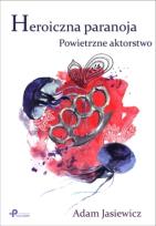 Okładka książki Heroiczna paranoja. Powietrzne aktorstwo