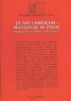 Okładka książki Ja nie umieram - wstępuję w życie