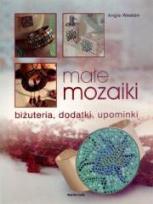 Okładka książki Małe mozaiki. Biżuteria, dodatki, upominki