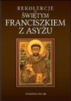 Okładka książki Rekolekcje ze św. Franciszkiem z Asyżu