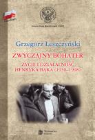 Okładka książki Zwyczajny bohater. Życie i działalność Henryka Bąk
