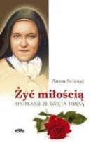 Okładka książki Żyć miłością. Spotkanie ze świętą Teresą