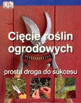 Okładka książki Cięcie roślin ogrodowych. Prosta droga do sukcesu