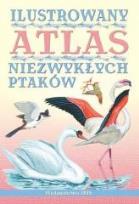 Okładka książki Ilustrowany atlas niezwykłych ptaków w.2012