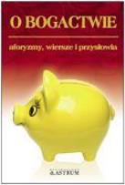 Okładka książki O bogactwie. Aforyzmy, wiersze, przysłowia.