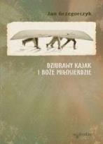 Okładka książki Dziurawy kajak i boże miłosierdzie- J. Grzegorczyk