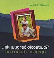 Okładka książki Jak wygrać ojcostwo? Instrukcja obsługi