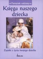 Okładka książki Księga naszego dziecka. Zapiski z życia twojego...