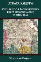 Okładka książki Utrata księstw Opolskiego i Raciborskiego przez Ludwikę Marię w r. 1666