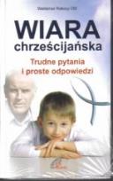 Okładka książki Wiara chrześcijańska. Trudne pytania i proste odp.
