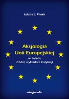Okładka książki Aksjologia Unii Europejskiej w świetle źródeł, wykładni i instytucji