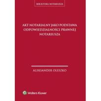 Okładka książki Akt notarialny jako podstawa odpowiedzialności prawnej notariusza