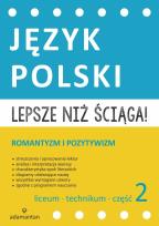 Okładka książki Lepsze niż ściąga Język polski Liceum i technikum cz. 2 Romantyzm i pozytywizm