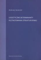 Okładka książki Logistyczne determinanty kształtowania struktur rynku