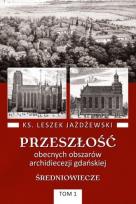 Okładka książki Przeszłość obecnych obszarów archidiecezji gdańskiej. Tom 1. Średniowiecze