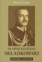 Okładka książki Sławoj Felicjan Składkowski. Żołnierz i polityk