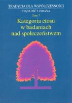 Okładka książki Tradycja dla współczesności Ciągłość i zmiana t7 Kategoria etosu w badaniach nad społeczeństwem