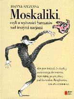 Okładka książki Moskaliki, czyli o wyższości Sarmatów nad inszymi