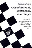 Okładka książki Arcymistrzowie, mistrzowie, amatorzy... Słownik biograficzny szachistów polskich tom 1