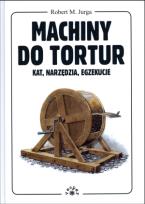Okładka książki Machiny do tortur. Kat, narzędzia, egzekucje