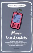 Okładka książki Mama bez komórki. Jak uwolnić się od telefonu