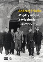 Okładka książki Między wojną a więzieniem 1945-1953