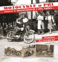 Okładka książki Motocykle w PRL-u.Rzecz o motoryzacji i nie tylko