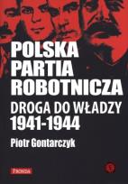 Okładka książki Polska Partia Robotnicza Droga Do Władzy 1941-1944