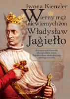 Okładka książki Wierny mąż niewiernych żon Władysław Jagiełło