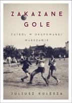 Okładka książki Zakazane gole. Futbol w okupowanej Warszawie
