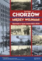 Okładka książki Chorzów między wojnami Opowieść...