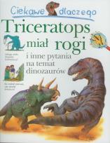 Okładka książki Ciekawe dlaczego - Triceratops miał rogi