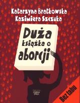 Okładka książki Duża książka o aborcji - K. Bratkowska, K. Szczuka