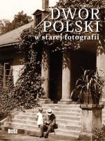 Okładka książki Dwór Polski w starej fotografii BOSZ