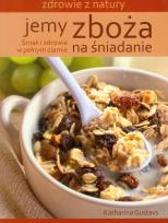 Okładka książki Jemy zboża na śniadanie. Zdrowie z natury
