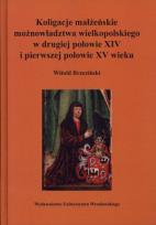 Okładka książki Koligacje małżeńskie możnowładztwa wielkopolskiego w drugiej połowie XIV i pierwszej połowie XV wieku