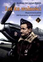 Okładka książki Lot ku wolności Wspomnienia pilota 308 Dywizjonu 'Krakowskiego'