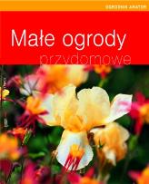 Okładka książki Małe ogrody przydomowe