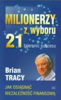 Okładka książki Milionerzy z wyboru. 21 tajemnic sukcesu