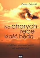 Okładka książki Na chorych ręce kłaść będą. Modlitwa wstawiennicza