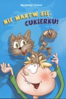 Okładka książki Nie martw się, Cukierku!