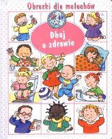 Okładka książki Obrazki dla maluchów - Dbaj o zdrowie