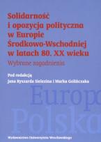 Okładka książki Solidarność i opozycja polityczna w Europie Środkowo-Wschodniej w latach 80. XX wieku