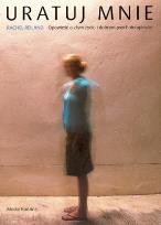 Okładka książki Uratuj mnie. Opowieść o złym życiu i dobrym..