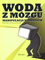 Okładka książki Woda z mózgu. Manipulacja w mediach