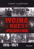 Okładka książki Wojna o kresy wschodnie 1918-1921