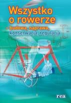 Okładka książki Wszystko o rowerze - budowa, naprawa, konserwacja,